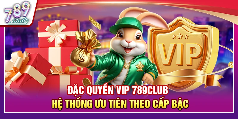 Đặc Quyền VIP 789Club – Hệ Thống Ưu Tiên Theo Cấp Bậc
